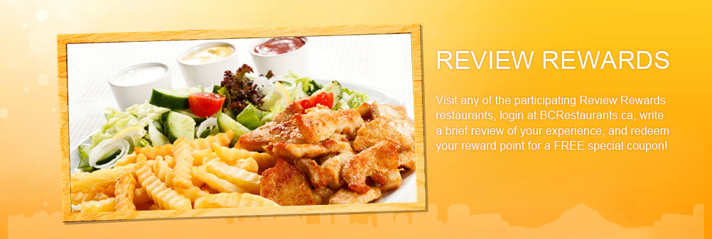 visit any of the participating Review Rewards restaurants. login at BCRestaurants.ca write a brief review of your experience, and redeem your reward point for a FREE special coupon!
